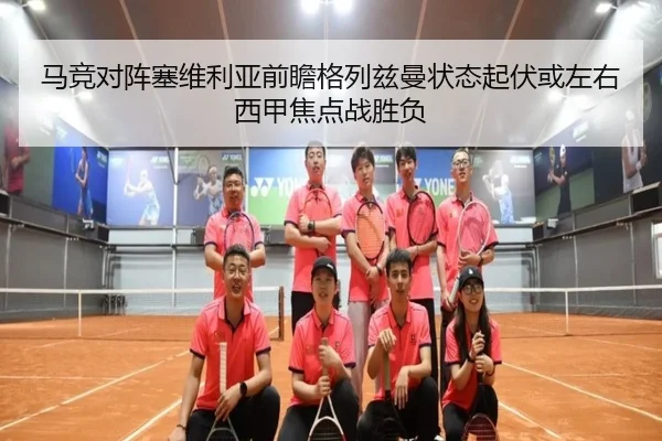 马竞对阵塞维利亚前瞻格列兹曼状态起伏或左右西甲焦点战胜负